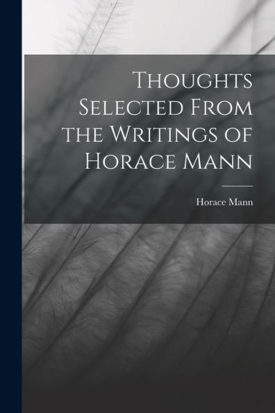 Thoughts Selected From The Writings Of Horace Mann