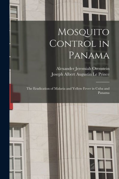 Mosquito Control In Panama; The Eradication Of Malaria And Yellow Fever In Cuba And Panama