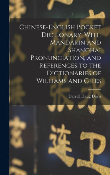Chinese-English Pocket Dictionary, With Mandarin And Shanghai Pronunciation, And References To The Dictionaries Of Williams And Giles