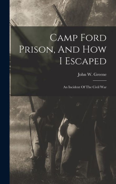 Camp Ford Prison, And How I Escaped: An Incident Of The Civil War
