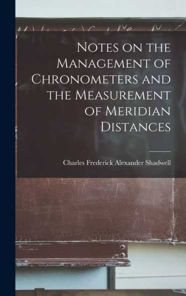 Notes On The Management Of Chronometers And The Measurement Of Meridian Distances