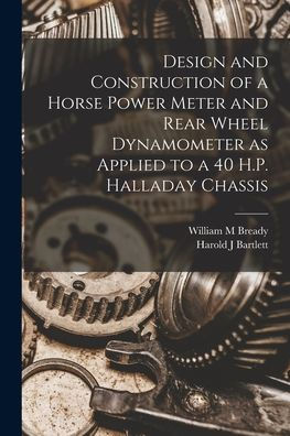 Design And Construction Of A Horse Power Meter And Rear Wheel Dynamometer As Applied To A 40 H.P. Halladay Chassis