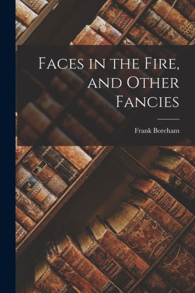 Faces In The Fire, And Other Fancies