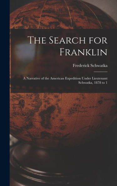 The Search For Franklin: A Narrative Of The American Expedition Under Lieutenant Schwatka, 1878 To 1