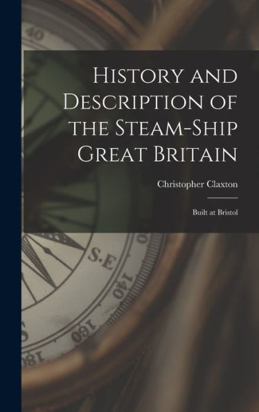 History And Description Of The Steam-Ship Great Britain: Built At Bristol