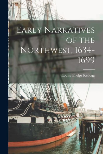Early Narratives Of The Northwest, 1634-1699