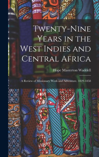 Twenty-Nine Years In The West Indies And Central Africa: A Review Of Missionary Work And Adventure. 1829-1858