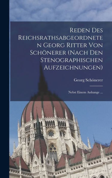 Reden Des Reichsrathsabgeordneten Georg Ritter Von Schönerer (Nach Den Stenographischen Aufzeichnungen): Nebst Einem Anhange ... (German Edition)