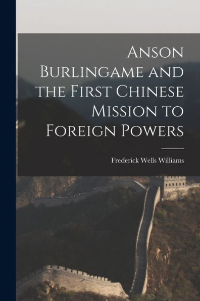 Anson Burlingame And The First Chinese Mission To Foreign Powers