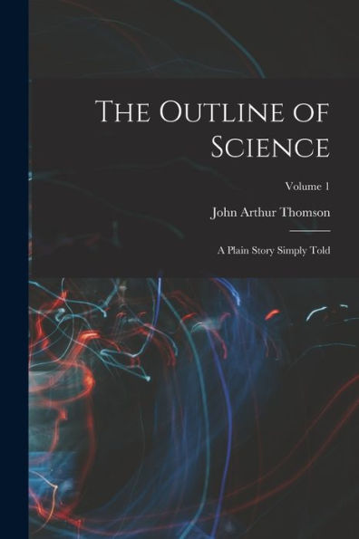 The Outline Of Science: A Plain Story Simply Told; Volume 1