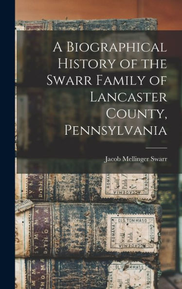 A Biographical History Of The Swarr Family Of Lancaster County, Pennsylvania