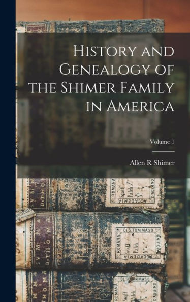 History And Genealogy Of The Shimer Family In America; Volume 1