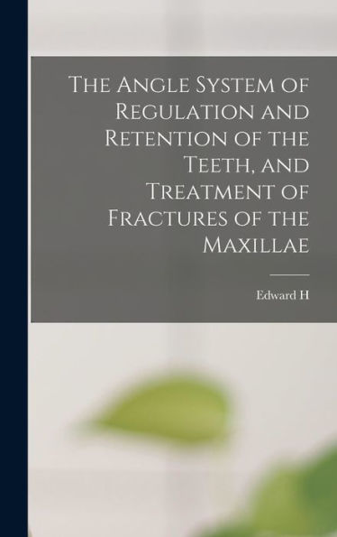 The Angle System Of Regulation And Retention Of The Teeth, And Treatment Of Fractures Of The Maxillae