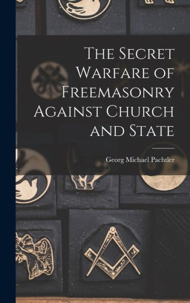 The Secret Warfare Of Freemasonry Against Church And State