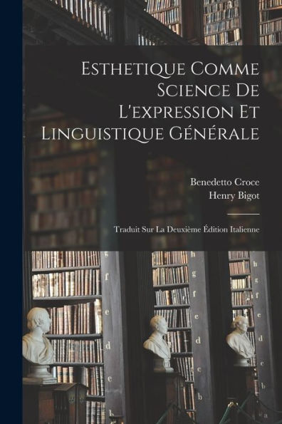 Esthetique Comme Science De L'Expression Et Linguistique Générale: Traduit Sur La Deuxième Édition Italienne (French Edition)