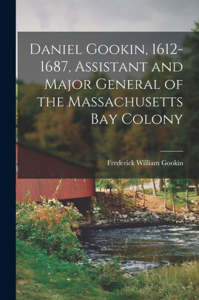 Daniel Gookin, 1612-1687, Assistant And Major General Of The Massachusetts Bay Colony