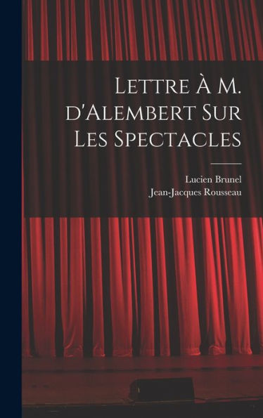 Lettre À M. D'Alembert Sur Les Spectacles (French Edition)