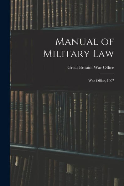 Manual Of Military Law: War Office, 1907