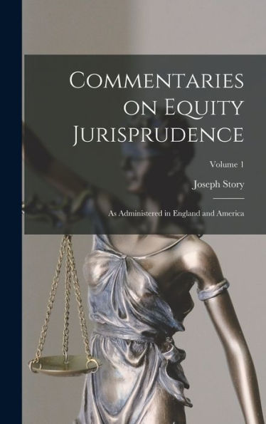 Commentaries On Equity Jurisprudence: As Administered In England And America; Volume 1
