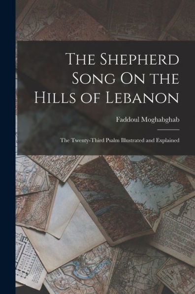 The Shepherd Song On The Hills Of Lebanon: The Twenty-Third Psalm Illustrated And Explained