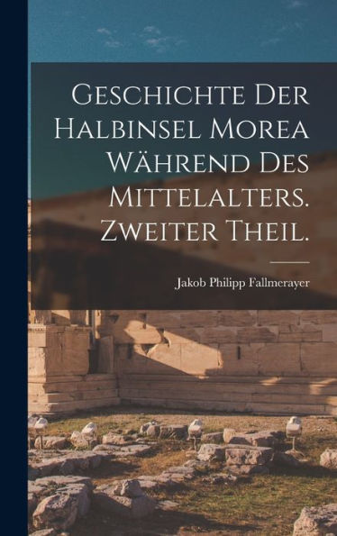 Geschichte Der Halbinsel Morea Während Des Mittelalters. Zweiter Theil. (German Edition)