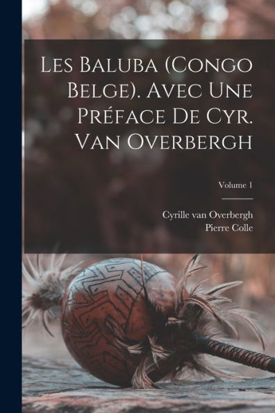 Les Baluba (Congo Belge). Avec Une Préface De Cyr. Van Overbergh; Volume 1 (French Edition)