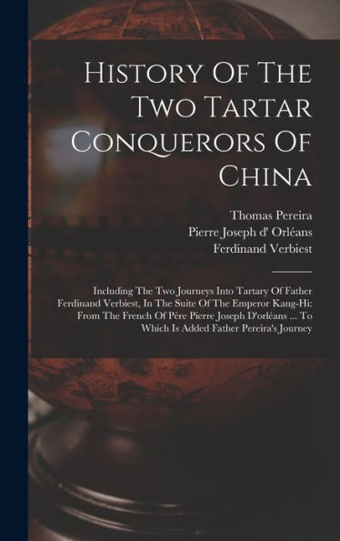 History Of The Two Tartar Conquerors Of China: Including The Two Journeys Into Tartary Of Father Ferdinand Verbiest, In The Suite Of The Emperor ... To Which Is Added Father Pereira'S Journey