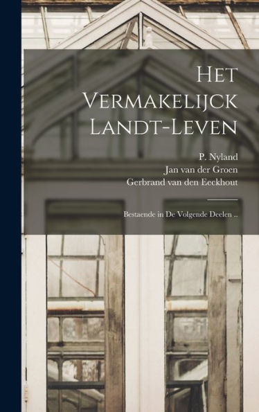 Het Vermakelijck Landt-Leven: Bestaende In De Volgende Deelen .. (Dutch Edition)