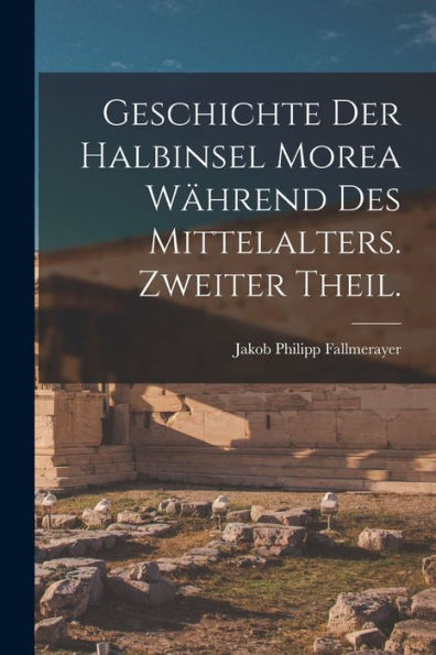 Geschichte Der Halbinsel Morea Während Des Mittelalters. Zweiter Theil. (German Edition)
