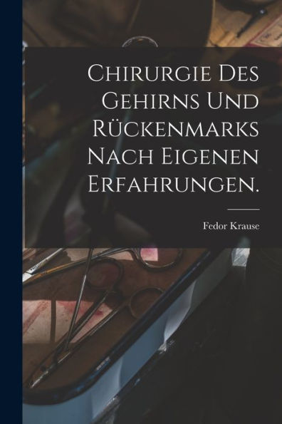 Chirurgie Des Gehirns Und Rückenmarks Nach Eigenen Erfahrungen. (German Edition)