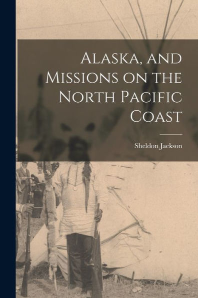 Alaska, And Missions On The North Pacific Coast
