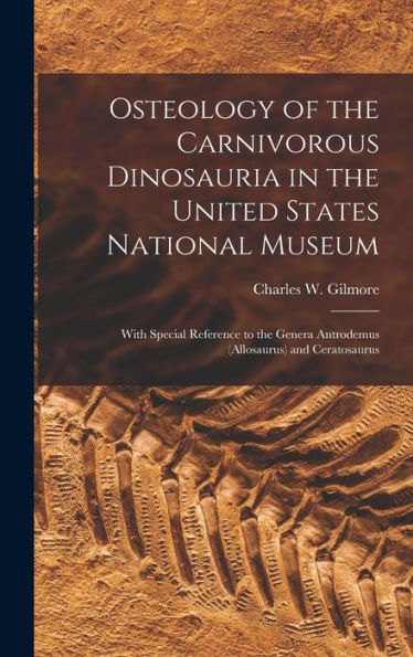 Osteology Of The Carnivorous Dinosauria In The United States National Museum: With Special Reference To The Genera Antrodemus (Allosaurus) And Ceratosaurus