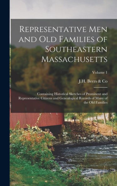 Representative Men And Old Families Of Southeastern Massachusetts: Containing Historical Sketches Of Prominent And Representative Citizens And ... Records Of Many Of The Old Families; Volume 1