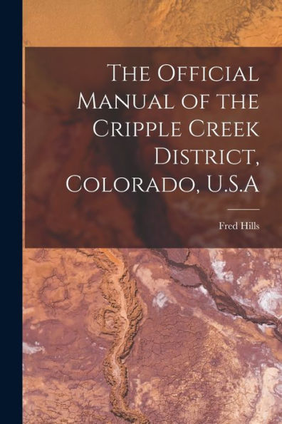 The Official Manual Of The Cripple Creek District, Colorado, U.S.A