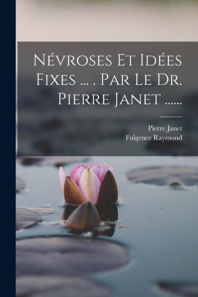 Névroses Et Idées Fixes ... . Par Le Dr. Pierre Janet ...... (French Edition)