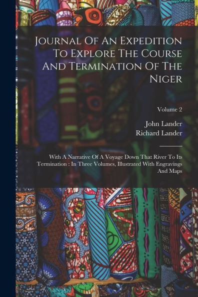 Journal Of An Expedition To Explore The Course And Termination Of The Niger: With A Narrative Of A Voyage Down That River To Its Termination: In Three ... With Engravings And Maps; Volume 2