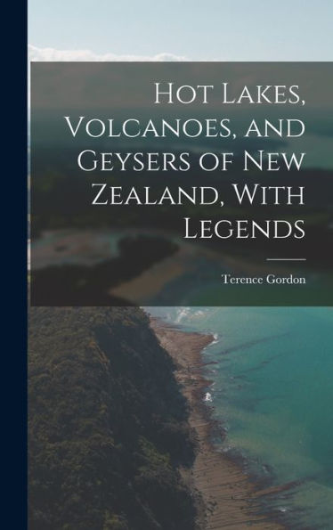 Hot Lakes, Volcanoes, And Geysers Of New Zealand, With Legends