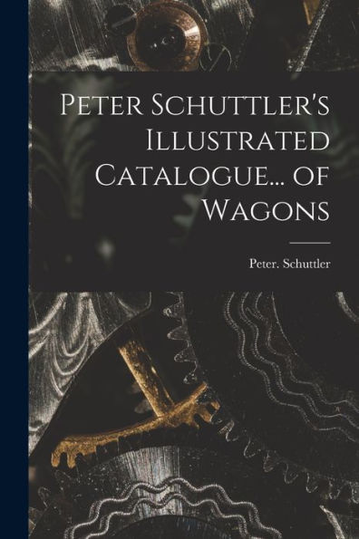 Peter Schuttler'S Illustrated Catalogue... Of Wagons