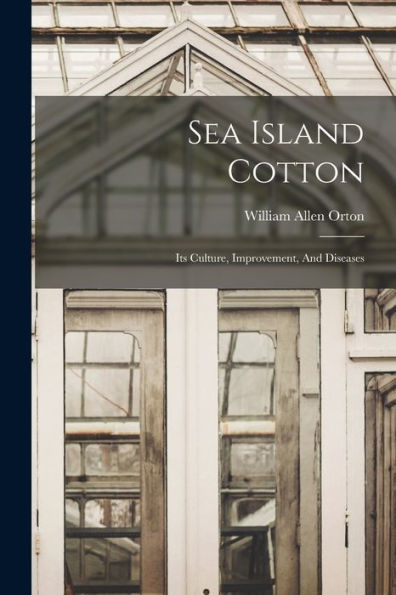 Sea Island Cotton: Its Culture, Improvement, And Diseases