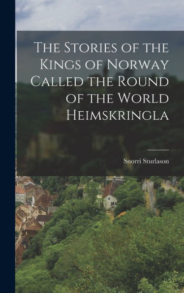 The Stories Of The Kings Of Norway Called The Round Of The World Heimskringla