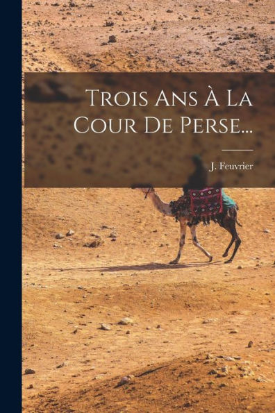 Trois Ans À La Cour De Perse... (French Edition)