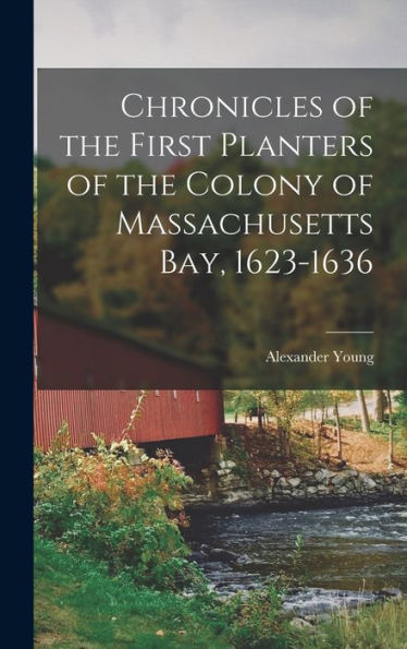 Chronicles Of The First Planters Of The Colony Of Massachusetts Bay, 1623-1636