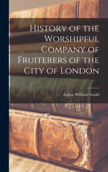 History Of The Worshipful Company Of Fruiterers Of The City Of London