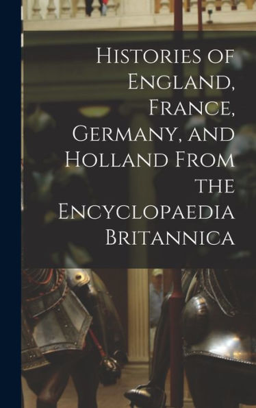 Histories Of England, France, Germany, And Holland From The Encyclopaedia Britannica