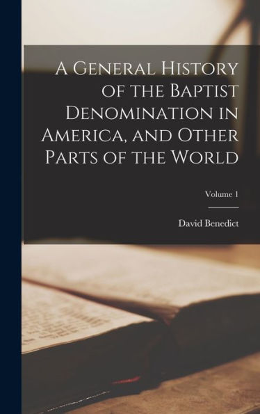 A General History Of The Baptist Denomination In America, And Other Parts Of The World; Volume 1