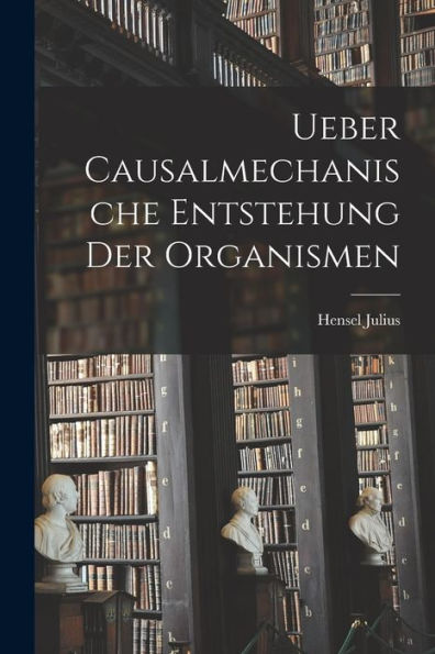 Ueber Causalmechanische Entstehung Der Organismen (German Edition)