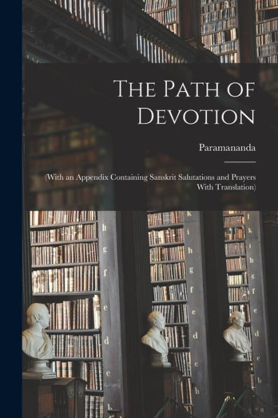 The Path Of Devotion: (With An Appendix Containing Sanskrit Salutations And Prayers With Translation)