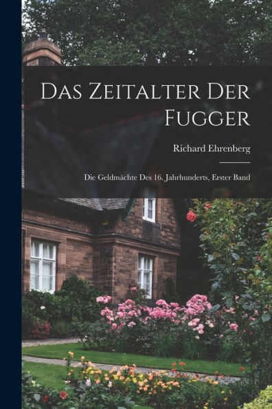 Das Zeitalter Der Fugger: Die Geldmächte Des 16. Jahrhunderts, Erster Band (German Edition)