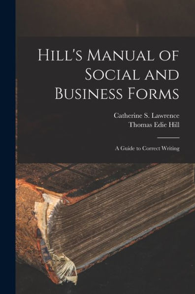 Hill'S Manual Of Social And Business Forms: A Guide To Correct Writing