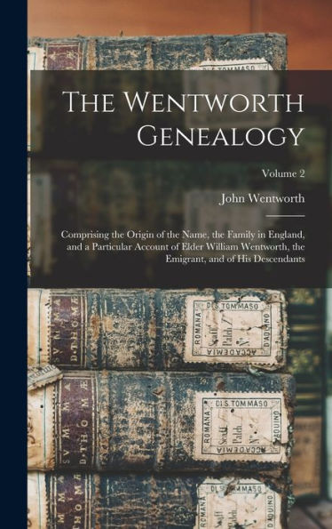 The Wentworth Genealogy: Comprising The Origin Of The Name, The Family In England, And A Particular Account Of Elder William Wentworth, The Emigrant, And Of His Descendants; Volume 2